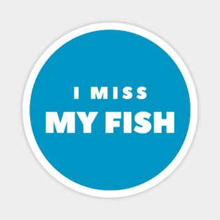 I MISS MY FISH Magnet